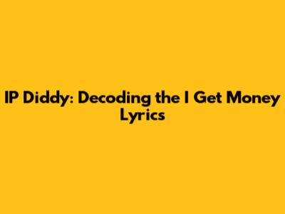 IP Diddy: Decoding the "I Get Money" Lyrics