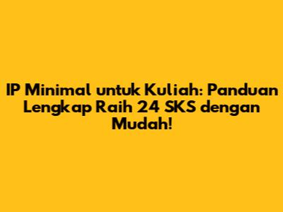IP Minimal untuk Kuliah: Panduan Lengkap Raih 24 SKS dengan Mudah!