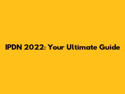 IPDN 2022: Your Ultimate Guide