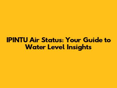 IPINTU Air Status: Your Guide to Water Level Insights