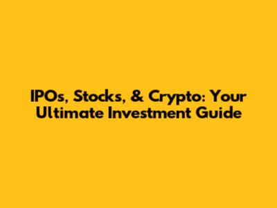 IPOs, Stocks, & Crypto: Your Ultimate Investment Guide