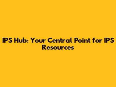 IPS Hub: Your Central Point for IPS Resources