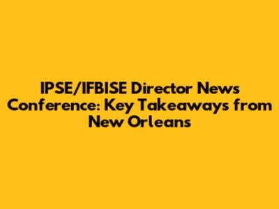 IPSE/IFBISE Director News Conference: Key Takeaways from New Orleans