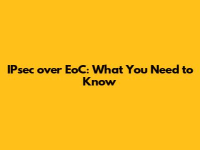 IPsec over EoC: What You Need to Know