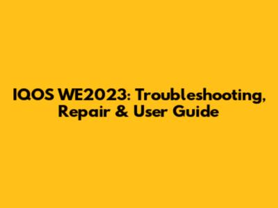 IQOS WE2023: Troubleshooting, Repair & User Guide