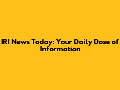 IRI News Today: Your Daily Dose of Information