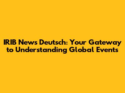 IRIB News Deutsch: Your Gateway to Understanding Global Events