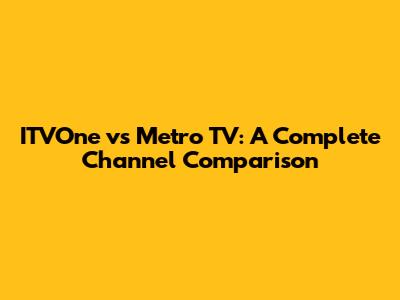 ITVOne vs Metro TV: A Complete Channel Comparison
