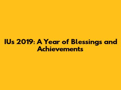 IU's 2019: A Year of Blessings and Achievements