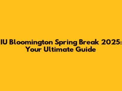 IU Bloomington Spring Break 2025: Your Ultimate Guide