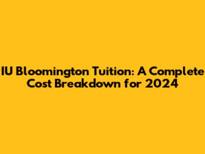 IU Bloomington Tuition: A Complete Cost Breakdown for 2024