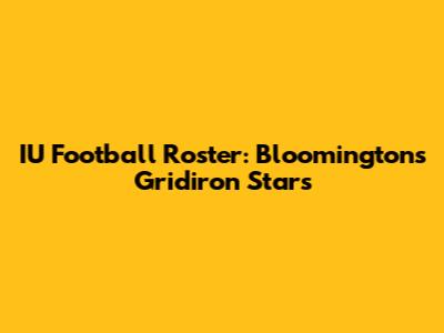 IU Football Roster: Bloomington's Gridiron Stars