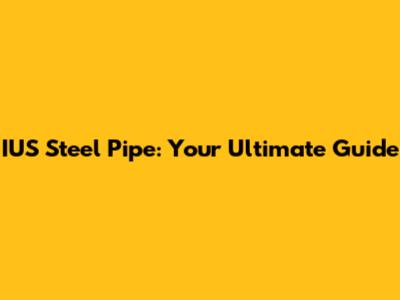 IUS Steel Pipe: Your Ultimate Guide