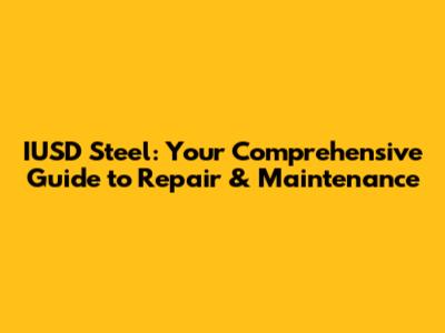 IUSD Steel: Your Comprehensive Guide to Repair & Maintenance