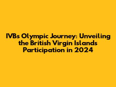 IVB's Olympic Journey: Unveiling the British Virgin Islands' Participation in 2024