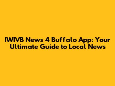 IWIVB News 4 Buffalo App: Your Ultimate Guide to Local News