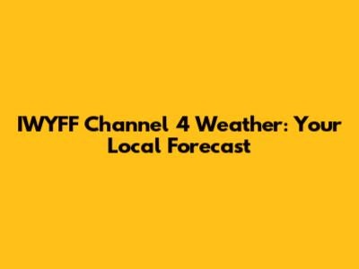 IWYFF Channel 4 Weather: Your Local Forecast
