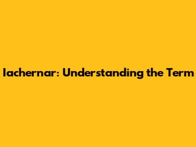 Iachernar: Understanding the Term