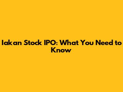 Iakan Stock IPO: What You Need to Know