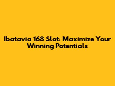 Ibatavia 168 Slot: Maximize Your Winning Potentials