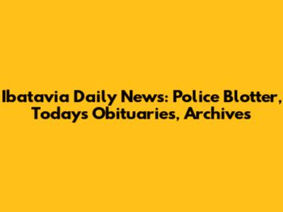 Ibatavia Daily News: Police Blotter, Today's Obituaries, Archives