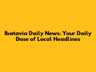Ibatavia Daily News: Your Daily Dose of Local Headlines