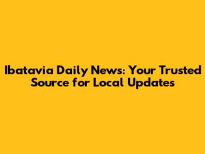 Ibatavia Daily News: Your Trusted Source for Local Updates