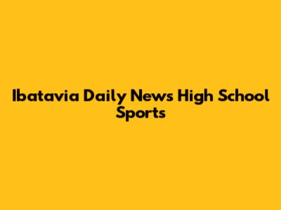 Ibatavia Daily News High School Sports