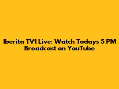 Iberita TV1 Live: Watch Today's 5 PM Broadcast on YouTube