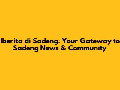 Iberita di Sadeng: Your Gateway to Sadeng News & Community