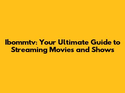Ibommtv: Your Ultimate Guide to Streaming Movies and Shows
