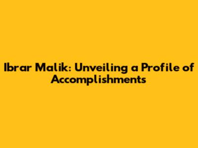 Ibrar Malik: Unveiling a Profile of Accomplishments
