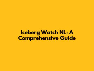 Iceberg Watch NL: A Comprehensive Guide