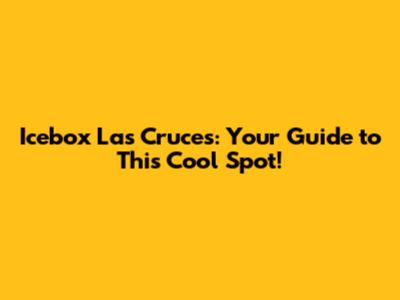 Icebox Las Cruces: Your Guide to This Cool Spot!