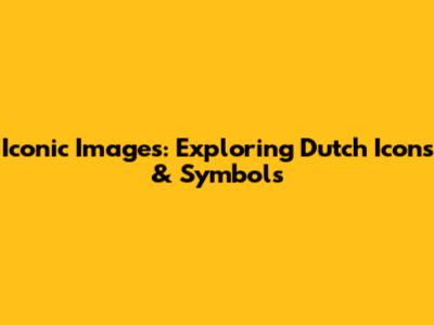 Iconic Images: Exploring Dutch Icons & Symbols