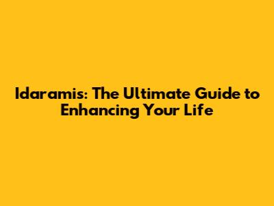 Idaramis: The Ultimate Guide to Enhancing Your Life