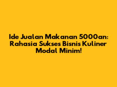 Ide Jualan Makanan 5000an: Rahasia Sukses Bisnis Kuliner Modal Minim!