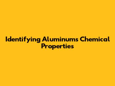 Identifying Aluminum's Chemical Properties