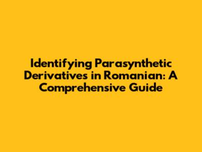 Identifying Parasynthetic Derivatives in Romanian: A Comprehensive Guide