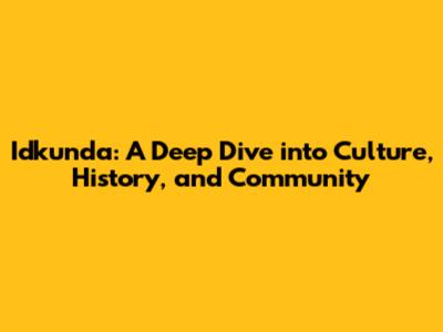 Idkunda: A Deep Dive into Culture, History, and Community