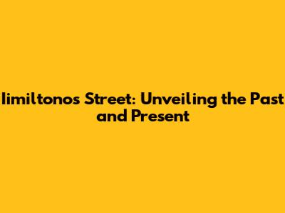 Iimiltonos Street: Unveiling the Past and Present