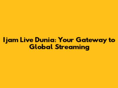 Ijam Live Dunia: Your Gateway to Global Streaming
