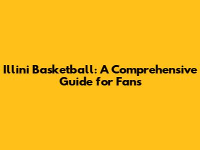 Illini Basketball: A Comprehensive Guide for Fans