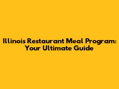 Illinois Restaurant Meal Program: Your Ultimate Guide