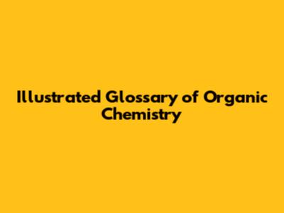 Illustrated Glossary of Organic Chemistry