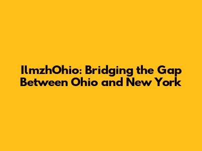 IlmzhOhio: Bridging the Gap Between Ohio and New York
