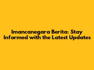 Imancanegara Berita: Stay Informed with the Latest Updates