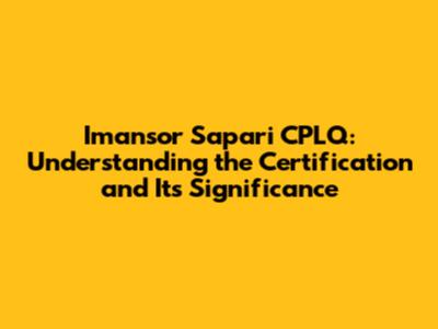Imansor Sapari CPLQ: Understanding the Certification and Its Significance
