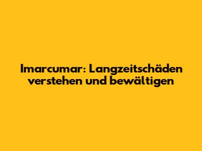 Imarcumar: Langzeitschäden verstehen und bewältigen