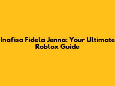 Inafisa Fidela Jenna: Your Ultimate Roblox Guide
